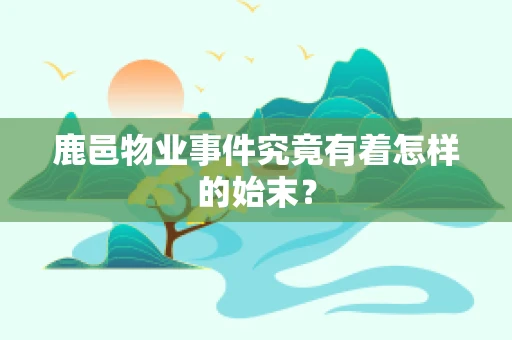鹿邑物业事件究竟有着怎样的始末？