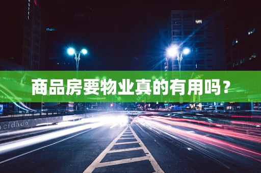 商品房要物业真的有用吗？