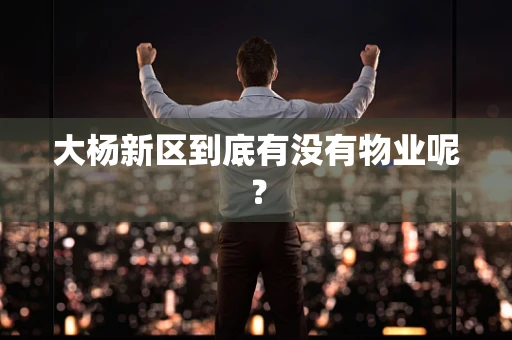 大杨新区到底有没有物业呢？