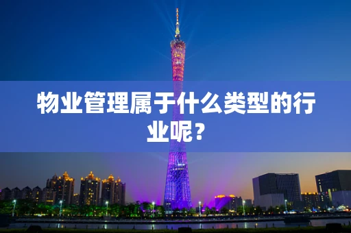 物业管理属于什么类型的行业呢？