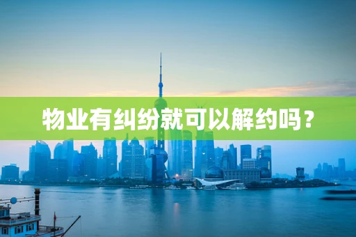 物业有纠纷就可以解约吗？