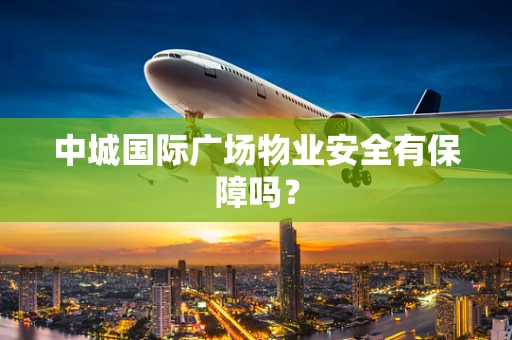 中城国际广场物业安全有保障吗？
