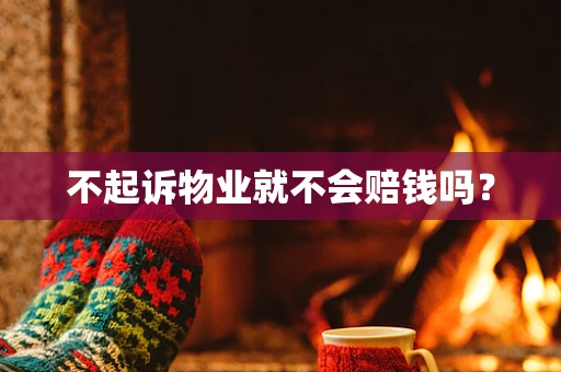 不起诉物业就不会赔钱吗？