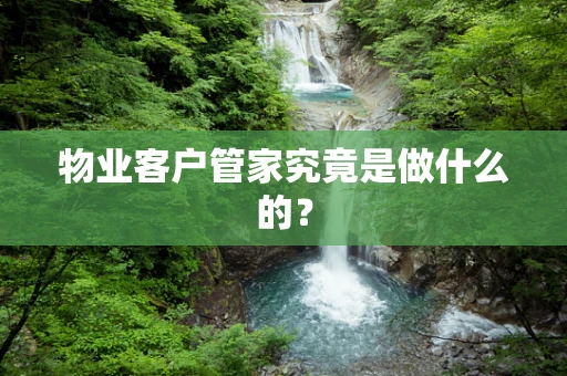 物业客户管家究竟是做什么的？