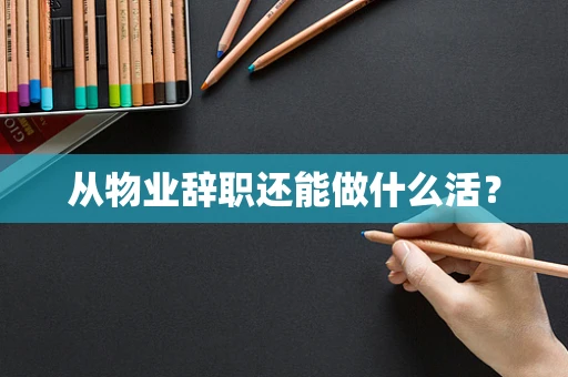从物业辞职还能做什么活？