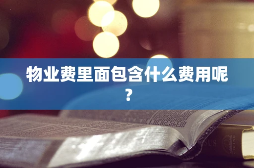 物业费里面包含什么费用呢？