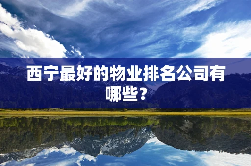 西宁最好的物业排名公司有哪些？