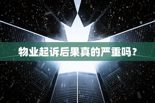物业起诉后果真的严重吗？