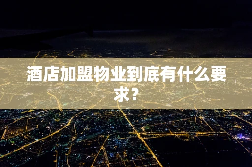 酒店加盟物业到底有什么要求？