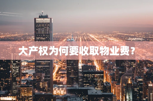 大产权为何要收取物业费？