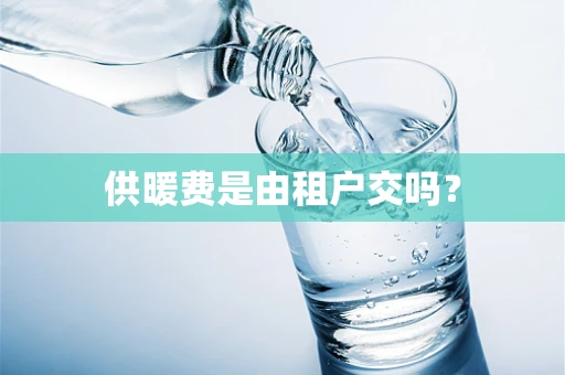 供暖费是由租户交吗？
