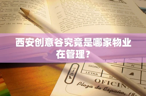 西安创意谷究竟是哪家物业在管理？