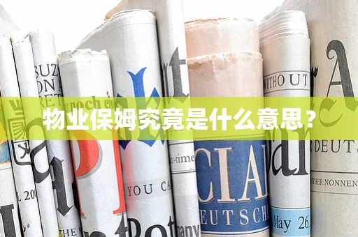 物业保姆究竟是什么意思？