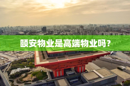 颐安物业是高端物业吗？