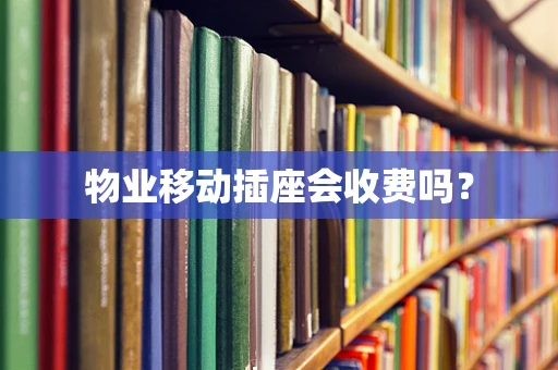 物业移动插座会收费吗？