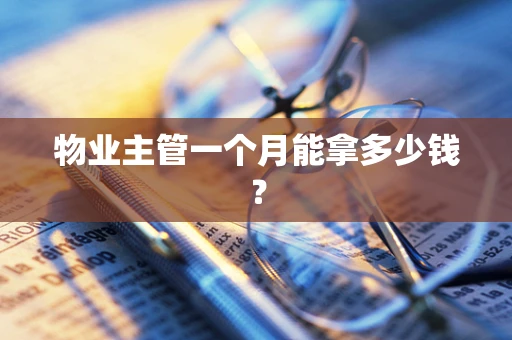 物业主管一个月能拿多少钱？