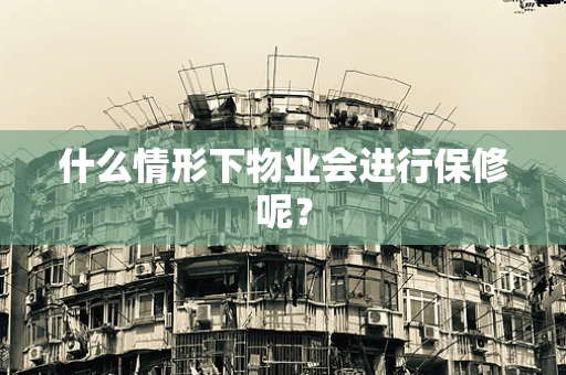 什么情形下物业会进行保修呢？