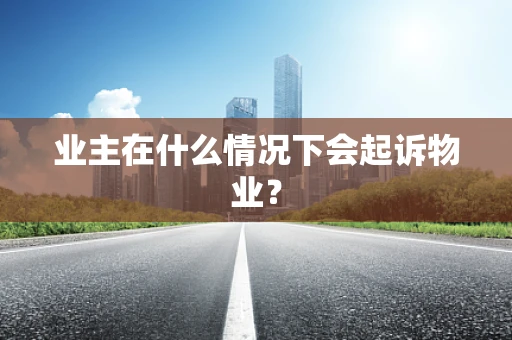 业主在什么情况下会起诉物业？