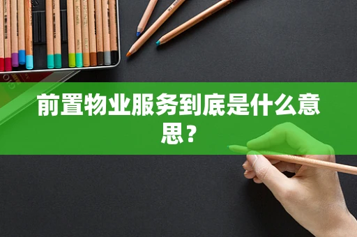 前置物业服务到底是什么意思？
