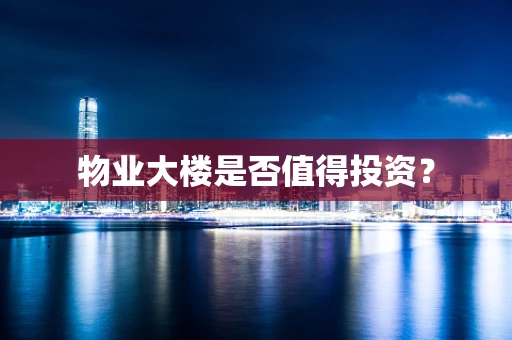 物业大楼是否值得投资？