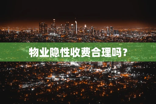 物业隐性收费合理吗？