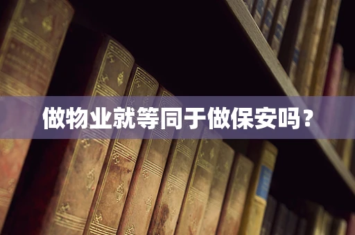 做物业就等同于做保安吗？