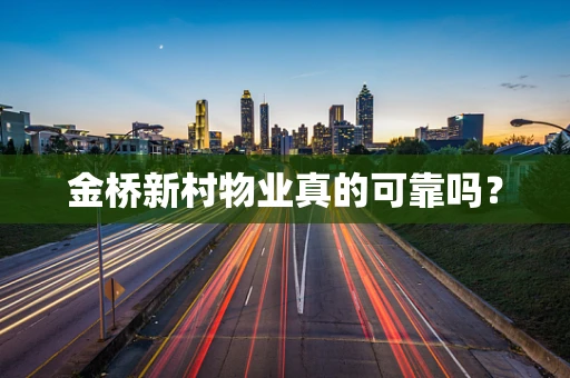金桥新村物业真的可靠吗？