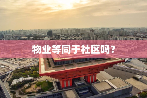 物业等同于社区吗？