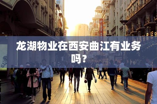 龙湖物业在西安曲江有业务吗？