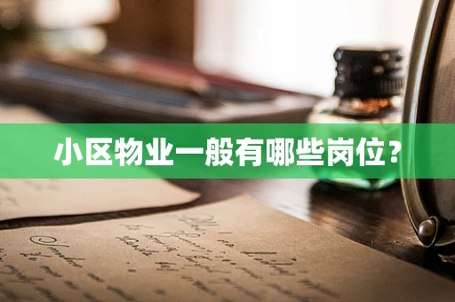 小区物业一般有哪些岗位？