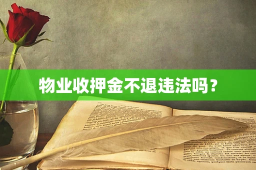 物业收押金不退违法吗？