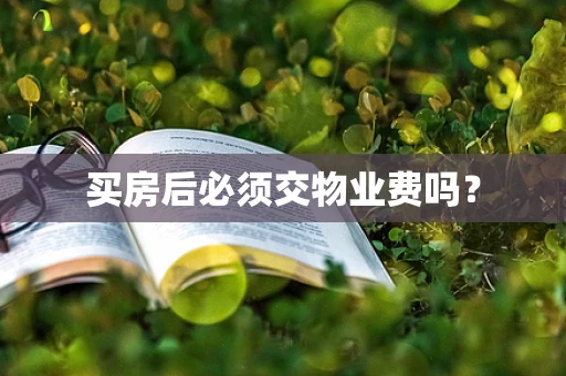 买房后必须交物业费吗？