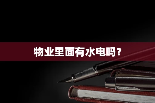 物业里面有水电吗？