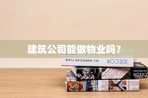 建筑公司能做物业吗？