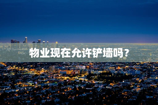 物业现在允许铲墙吗？