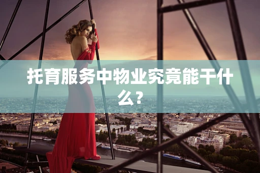 托育服务中物业究竟能干什么？
