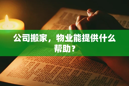 公司搬家，物业能提供什么帮助？