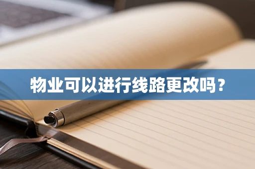 物业可以进行线路更改吗？