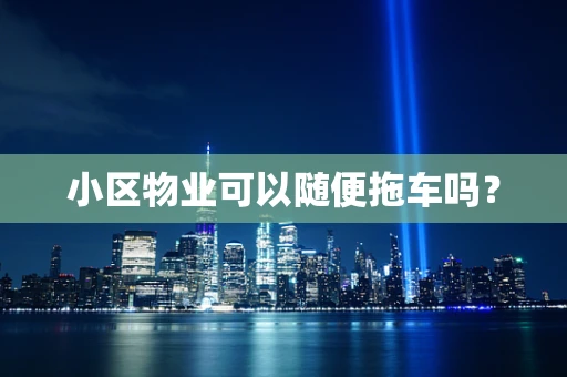 小区物业可以随便拖车吗？