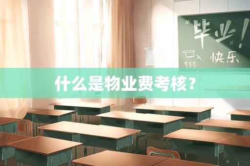 什么是物业费考核？