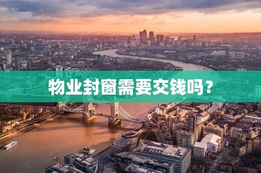 物业封窗需要交钱吗？