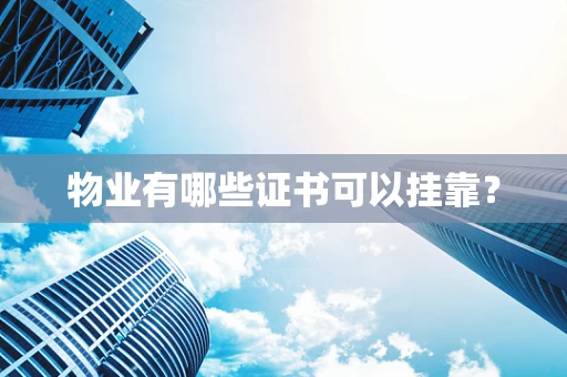 物业有哪些证书可以挂靠？