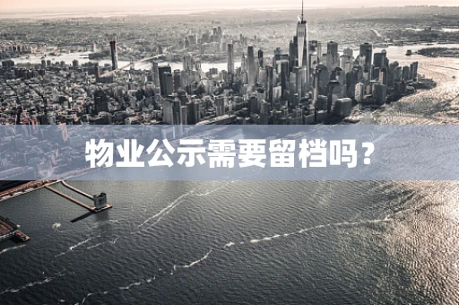 物业公示需要留档吗？