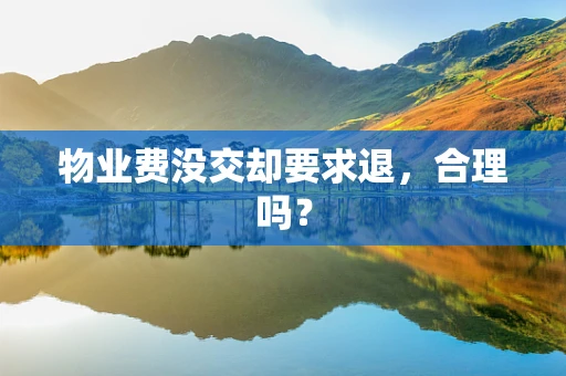 物业费没交却要求退，合理吗？