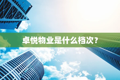 卓悦物业是什么档次？