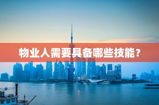 物业人需要具备哪些技能？