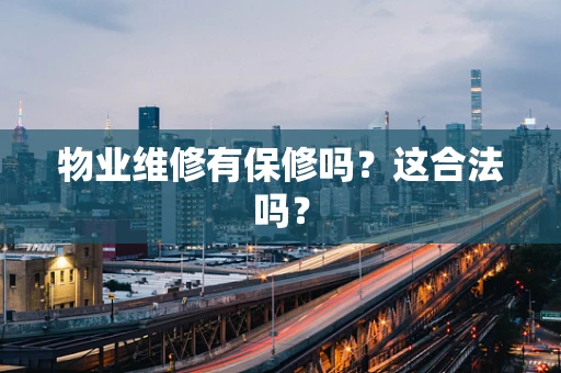 物业维修有保修吗？这合法吗？