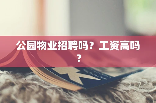 公园物业招聘吗？工资高吗？