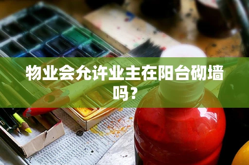 物业会允许业主在阳台砌墙吗？