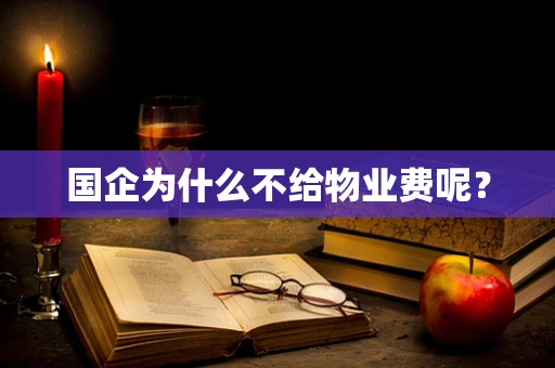 国企为什么不给物业费呢？